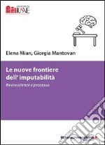 Le nuove frontiere dell'imputabilità. Neuroscienze e processo libro