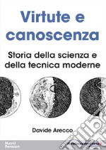 Virtute e canoscenza. Storia della scienza e della tecnica moderne libro