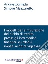 I modelli per la misurazione del rischio di credito presso gli intermediari finanziari e i relativi impatti ai fini di vigilanza libro