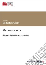 Mai senza rete. Giovani, digital literacy, relazioni libro