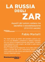 La Russia degli zar. Aspetti del potere zariano tra sacralità e secolarizzazione (XVI-XIX secolo) libro