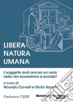 Libera natura umana. Il soggetto avrà ancora un ruolo nella vita economica e sociale?