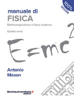 Manuale di fisica. Elettromagnetismo e fisica moderna. Quinto anno. Per le Scuole superiori libro