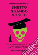 Smetto quando voglio. Guida alle ragioni per lasciare l'università italiana (e alle sfide per cambiarla)