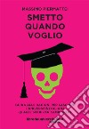 Smetto quando voglio. Guida alle ragioni per lasciare l'università italiana (e alle sfide per cambiarla) libro di Piermattei Massimo