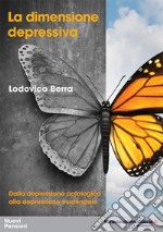 La dimensione depressiva. Dalla depressione patologica alla depressione esistenziale libro