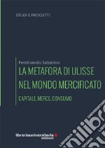 La metafora di Ulisse nel mondo mercificato. Capitale, merce, consumo libro