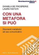 Con una metafora si può. Strumenti metaforici a uso comunicativo libro