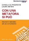 Con una metafora si può. Strumenti metaforici a uso comunicativo libro