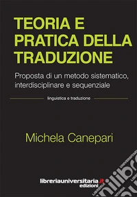 Teoria e pratica della traduzione. Proposta di un metodo sistematico, interdisciplinare e sequenziale