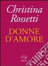 Donne d'amore libro di Rossetti Christina G.