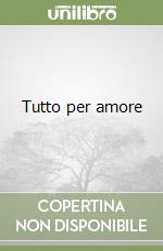 Tutto per amore libro