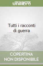 Tutti i racconti di guerra libro