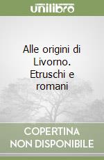 Alle origini di Livorno. Etruschi e romani libro