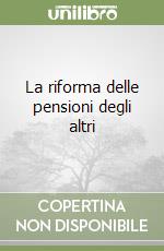 La riforma delle pensioni degli altri libro