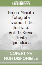 Bruno Miniato fotografa Livorno. Ediz. illustrata. Vol. 1: Scene di vita quotidiana libro