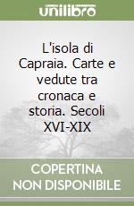 L'isola di Capraia. Carte e vedute tra cronaca e storia. Secoli XVI-XIX libro