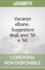 Vacanze elbane. Suggestioni degli anni '50 e '60 libro