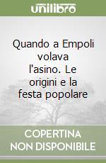 Quando a Empoli volava l'asino. Le origini e la festa popolare libro