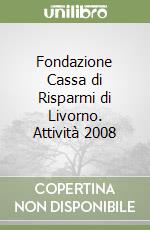 Fondazione Cassa di Risparmi di Livorno. Attività 2008 libro