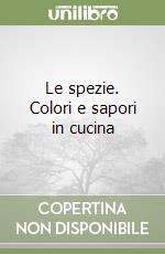 Le spezie. Colori e sapori in cucina libro