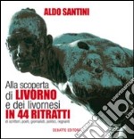 Alla scoperta di Livorno e dei livornesi in 44 ritratti di scrittori, poeti, giornalisti, politici, regnanti libro