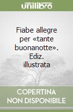 Fiabe allegre per «tante buonanotte». Ediz. illustrata libro