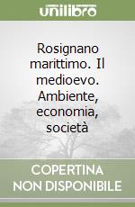 Rosignano marittimo. Il medioevo. Ambiente, economia, società