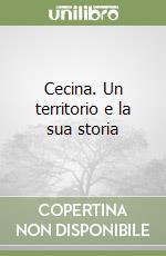 Cecina. Un territorio e la sua storia libro