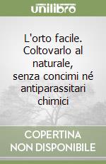 L'orto facile. Coltovarlo al naturale, senza concimi né antiparassitari chimici libro