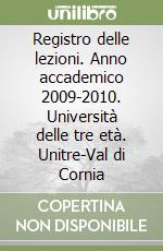 Registro delle lezioni. Anno accademico 2009-2010. Università delle tre età. Unitre-Val di Cornia libro