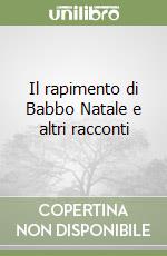 Il rapimento di Babbo Natale e altri racconti libro