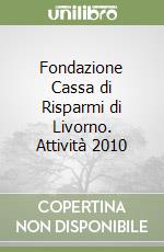 Fondazione Cassa di Risparmi di Livorno. Attività 2010 libro