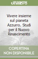 Vivere insieme sul pianeta Azzurro. Studi per il Nuovo Rinascimento