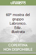 60° mostra del gruppo Labronico. Ediz. illustrata libro