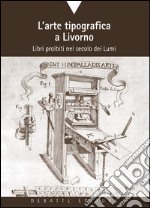 L'arte tipografica a Livorno. Libri proibiti nel secolo dei Lumi