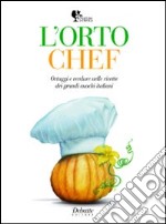 L'orto chef. Ortaggi e verdure nelle ricette dei grandi cuochi italiani