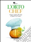 L'orto chef. Ortaggi e verdure nelle ricette dei grandi cuochi italiani libro