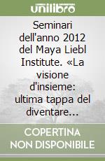 Seminari dell'anno 2012 del Maya Liebl Institute. «La visione d'insieme: ultima tappa del diventare adulto», «La propria voce cosa esprime di sé» libro