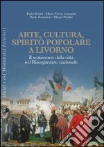 Arte, cultura, spirito popolare a Livorno. Il sentimento della città nel Risorgimento nazionale libro