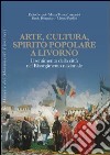 Arte, cultura, spirito popolare a Livorno. Il sentimento della città nel Risorgimento nazionale libro