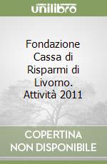 Fondazione Cassa di Risparmi di Livorno. Attività 2011 libro