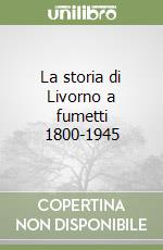 La storia di Livorno a fumetti 1800-1945 libro