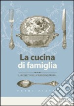 La cucina di famiglia. La ricchezza della tradizione italiana. Primi piatti libro