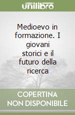 Medioevo in formazione. I giovani storici e il futuro della ricerca libro