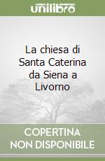 La chiesa di Santa Caterina da Siena a Livorno libro