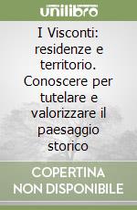 I Visconti: residenze e territorio. Conoscere per tutelare e valorizzare il paesaggio storico