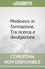 Medioevo in formazione. Tra ricerca e divulgazione libro