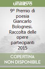 9° Premio di poesia Giancarlo Bolognesi. Raccolta delle opere partecipanti 2015 libro