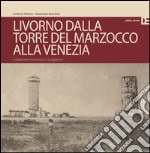 Livorno dalla Torre del Marzocco alla Venezia. Collezione Terramocci-Quaglierini. Ediz. italiano e inglese libro